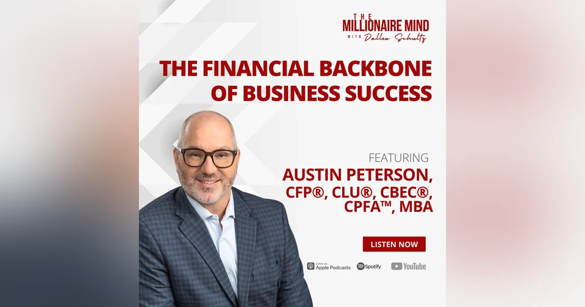 EP134: The Financial Backbone of Business Success with Austin Peterson, CFP®, CLU®, CBEC®, CPFA™, MBA