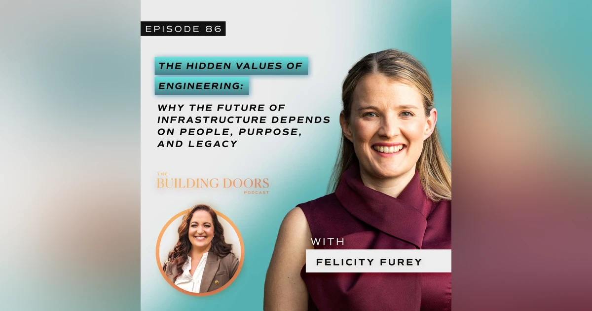 86. The Hidden Values of Engineering: Why the Future of Infrastructure Depends on People, Purpose, and Legacy with Felicity Furey
