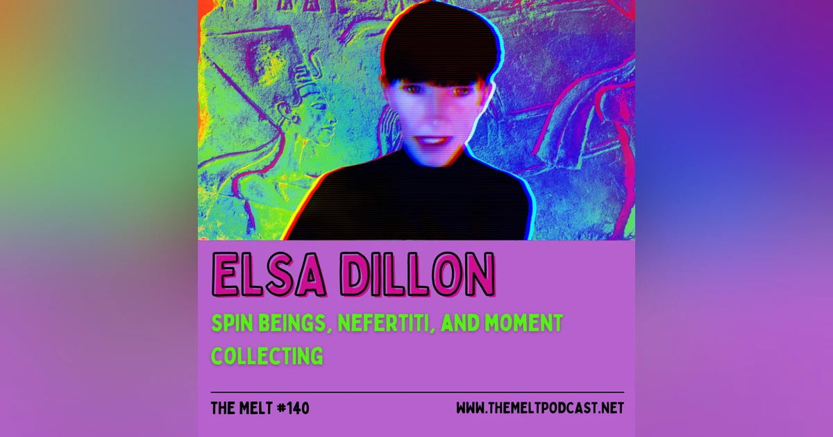 Elsa Dillon | Spin Beings, Nefertiti, and Moment Collecting