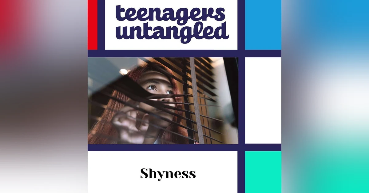 Shyness: How to support a teen who lacks self-belief and confidence.
