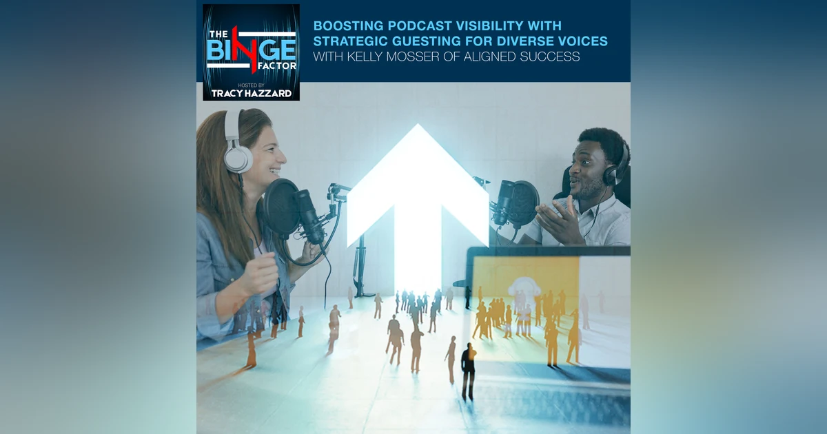 Boosting Podcast Visibility With Strategic Guesting For Diverse Voices With Kelly Mosser Of Aligned Success