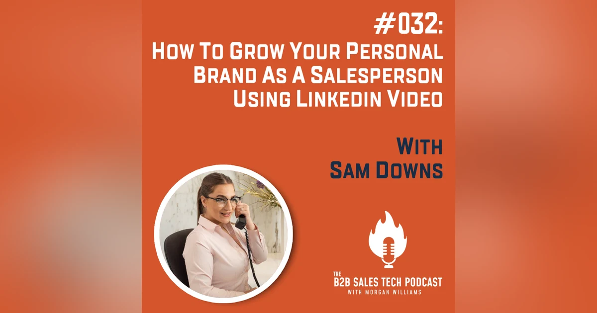 #032: How to Grow Your Personal Brand as a Salesperson Using LinkedIn Video with Sam Downs