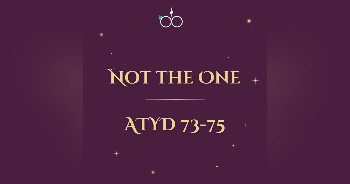 Not The One: ATYD Chapters 73-75