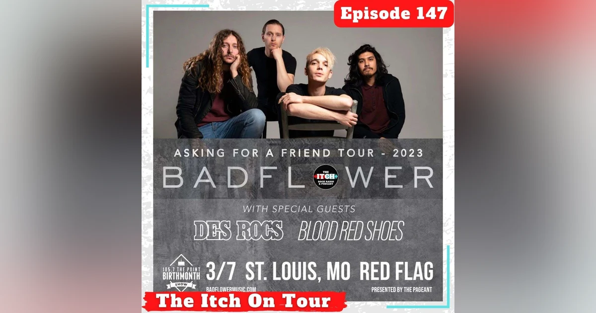 E147 The Itch On Tour: Badflower, Des Rocs, & Blood Red Shoes