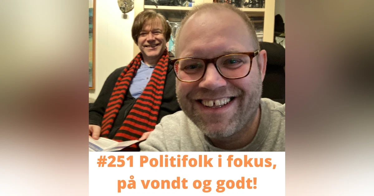 #251 Politifolk i fokus, på vondt og godt!