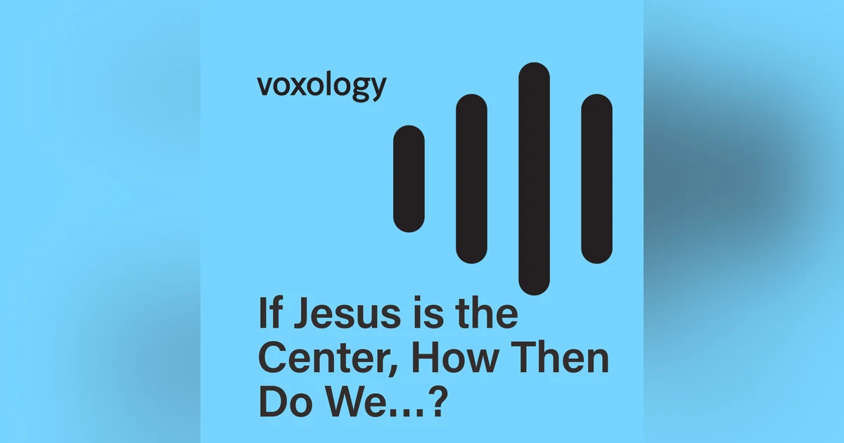 If Jesus is the Center, How Then Do We…?