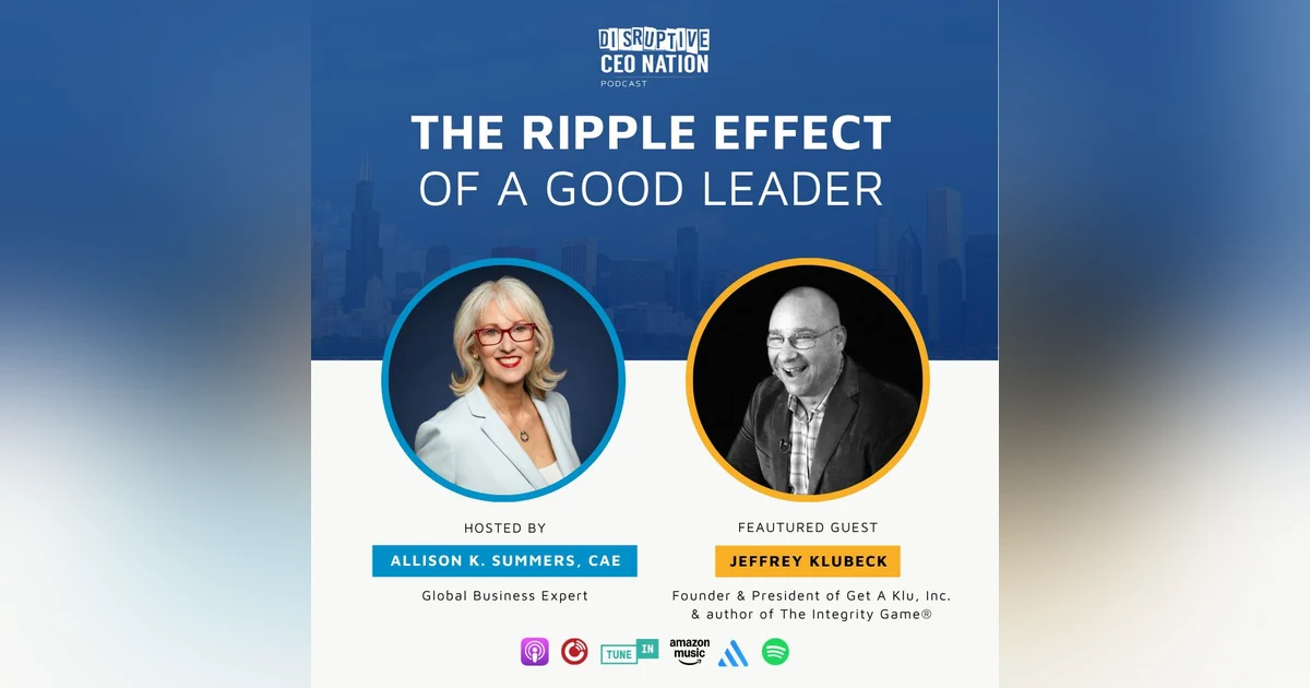 Episode 278: The Ripple Effect of a Good Leader with Jeffrey Klubeck, Founder and President Get A Klu, Inc. and author of The Integrity Game®️ - San Diego, CA, USA