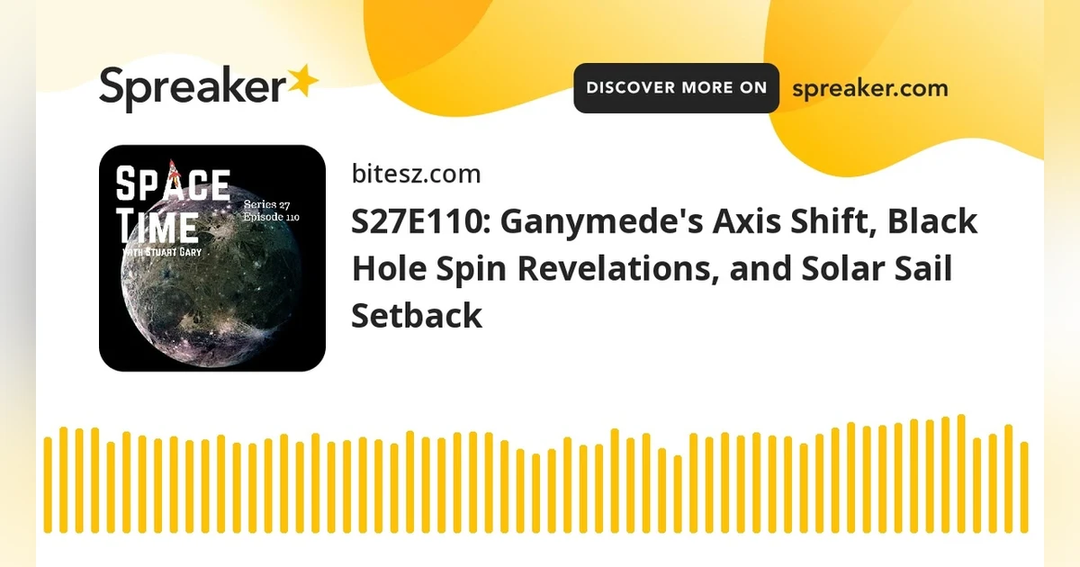 S27E110: Ganymede’s Axis Shift, Black Hole Spin Revelations, and Solar Sail Setback