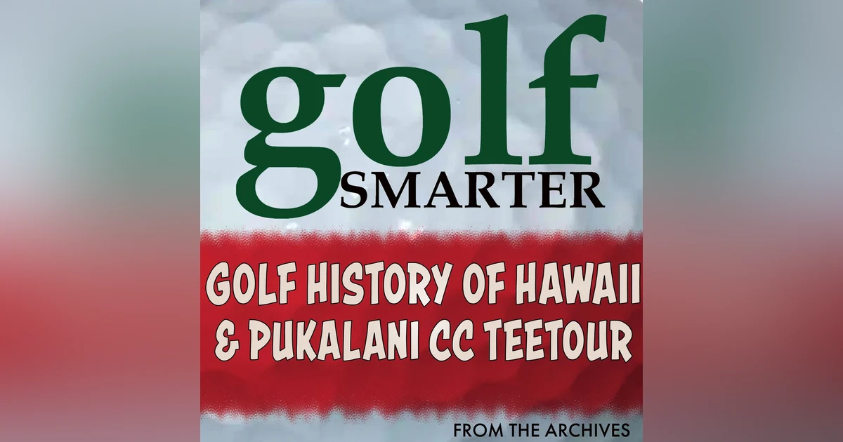 Golf History in Hawaii & TeeTour of Maui’s Pukalani CC with Ron Huffman