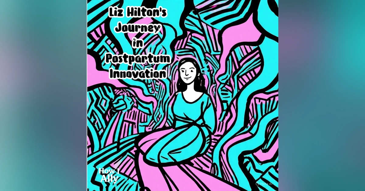 From Swaddles to Solutions: Liz Hilton’s Journey in Postpartum Innovation