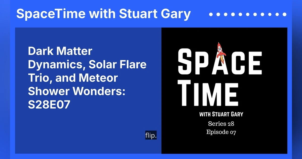 Dark Matter Dynamics, Solar Flare Trio, and Meteor Shower Wonders: S28E07