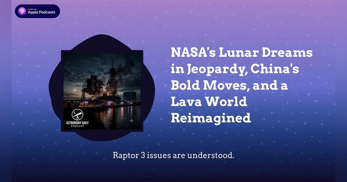 NASA’s Lunar Dreams in Jeopardy, China’s Bold Moves, and a Lava World Reimagined