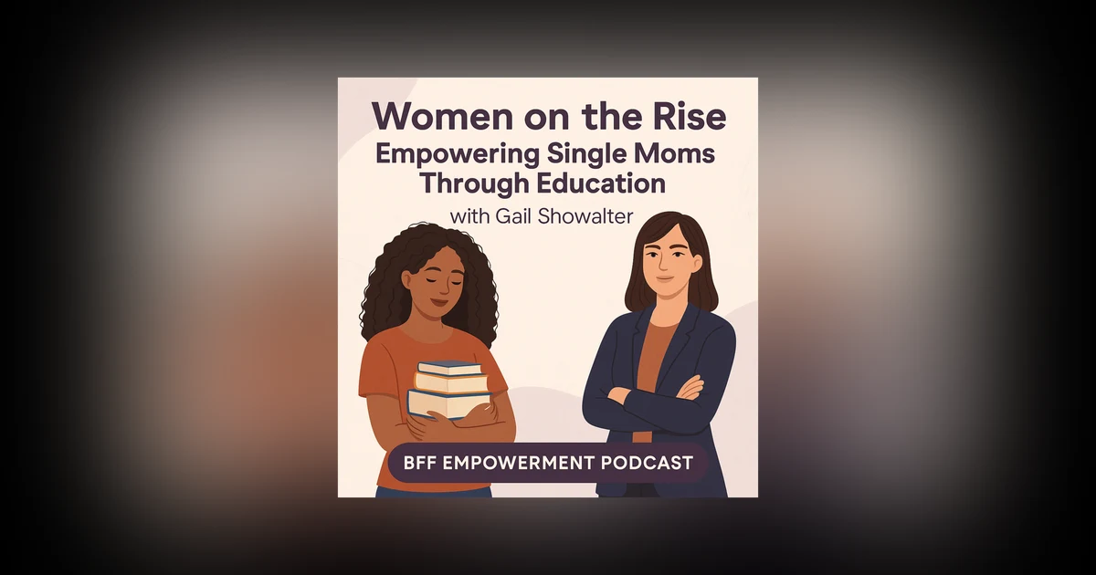 Women on the Rise: Empowering Single Moms Through Education with Gail Showalter
