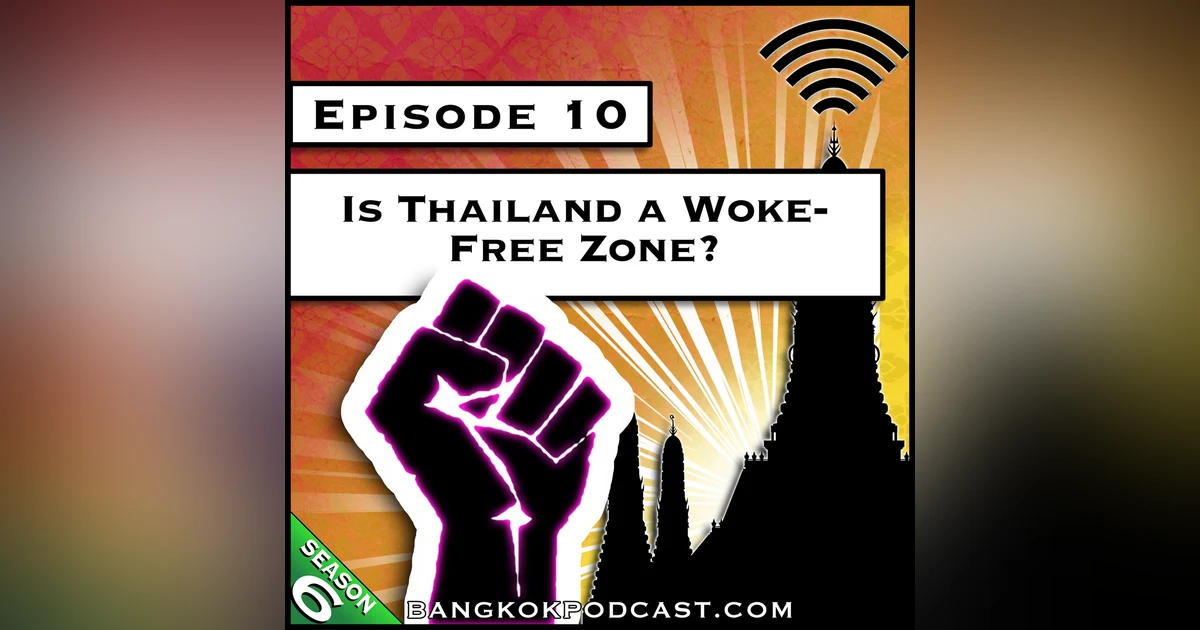 Is Thailand a Woke-Free Zone? [S6.E10]