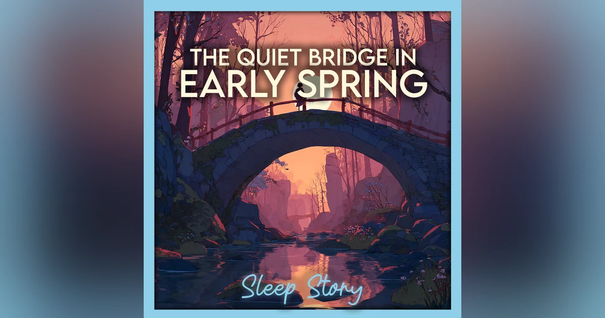 The Quiet Bridge in Early Spring | Sleep Story for Adults, Bedtime Story for Grown Ups, Deep Relaxation ASMR
