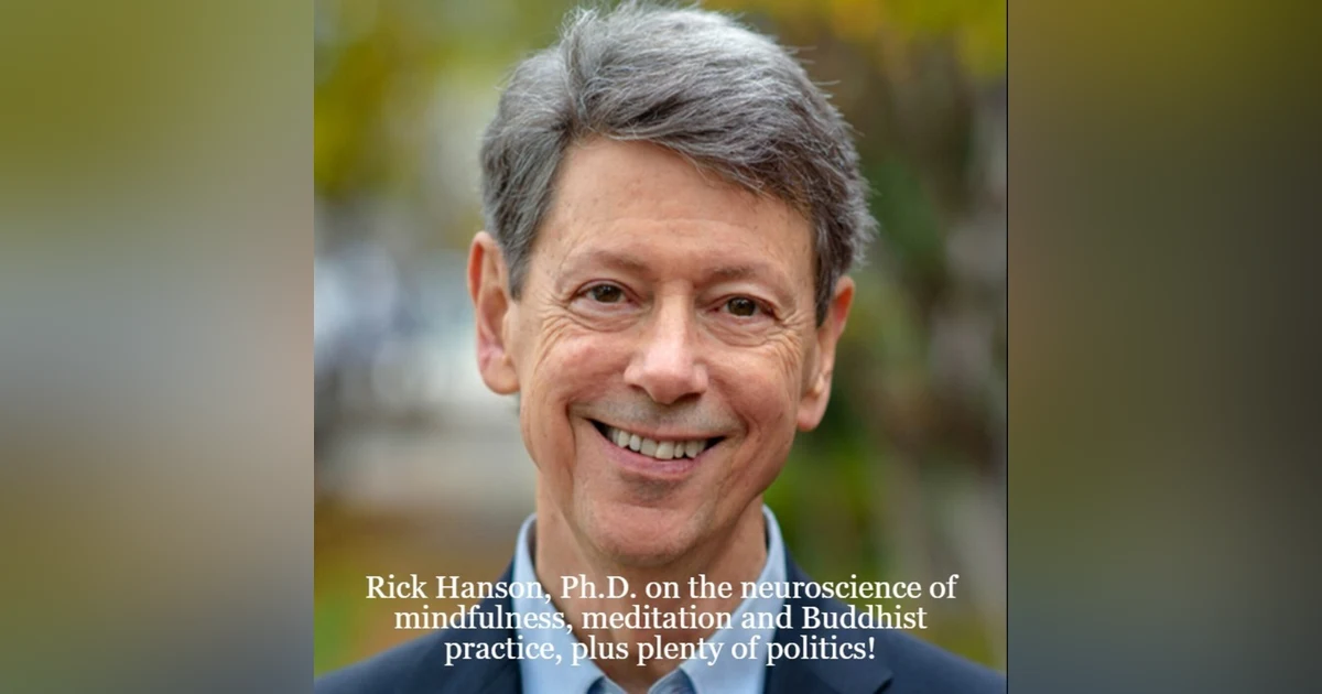 Rick Hanson, Ph.D. on the neuroscience of mindfulness, meditation and Buddhist practice, plus plenty of politics!