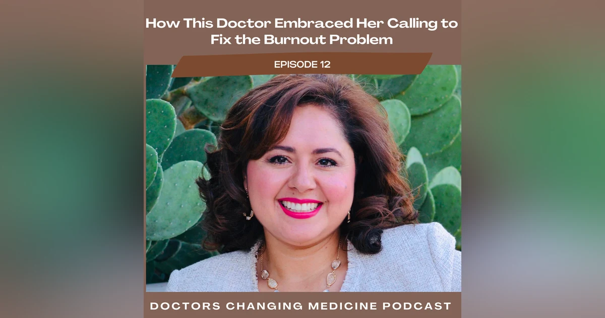 ​​#12 How This Doctor Embraced Her Calling To Fix The Burnout Problem  with Dr. Nora Vasquez