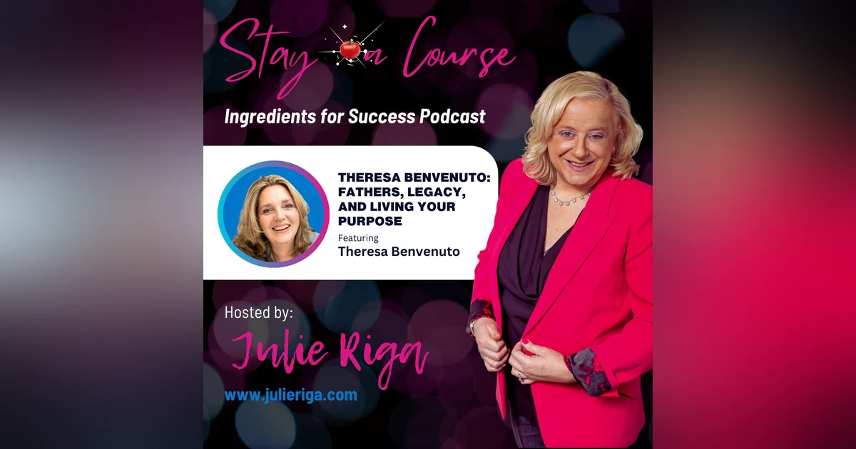 Theresa Benvenuto: Fathers, Legacy, and Living Your Purpose
