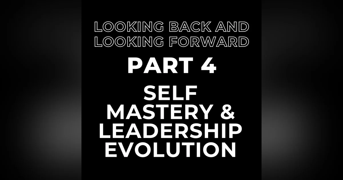 Looking Back and Looking Forward Part 4: Mind and Self Mastery and Leadership Evolution