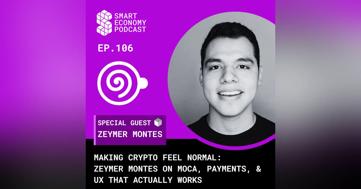 Making Crypto Feel Normal: Zeymer Montes on MOCA, Payments, & UX That Actually Works