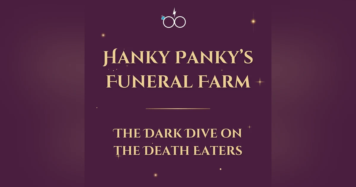 Hanky Panky's Funeral Farm: The Dark Dive on the Death Eaters