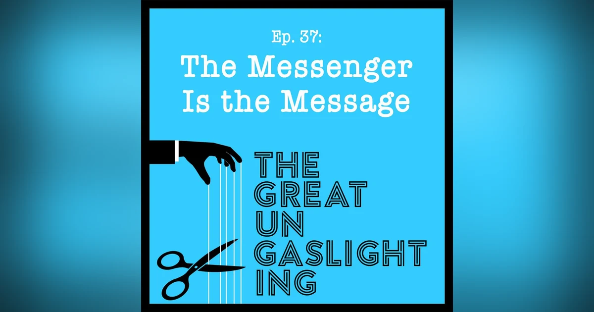 Ep37 -- The Messenger Is the Message