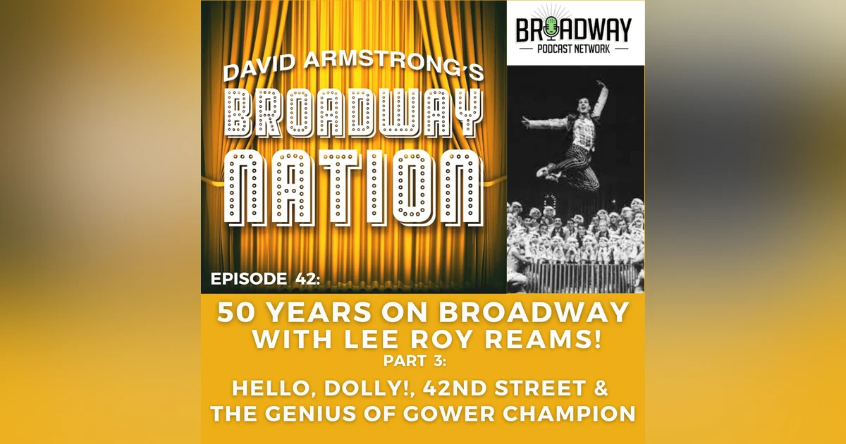 Episode 42: Fifty Years On Broadway with Lee Roy Reams!, Part 3