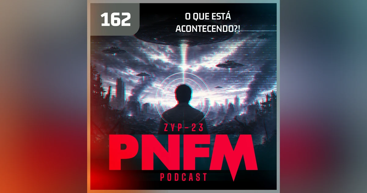 PNFM - EP162 - O que está acontecendo?!
