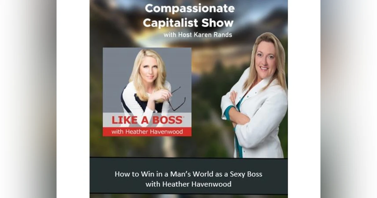 Celebrate Women: How to Win in a Man’s World as a Sexy Boss w/ Heather Havenwood