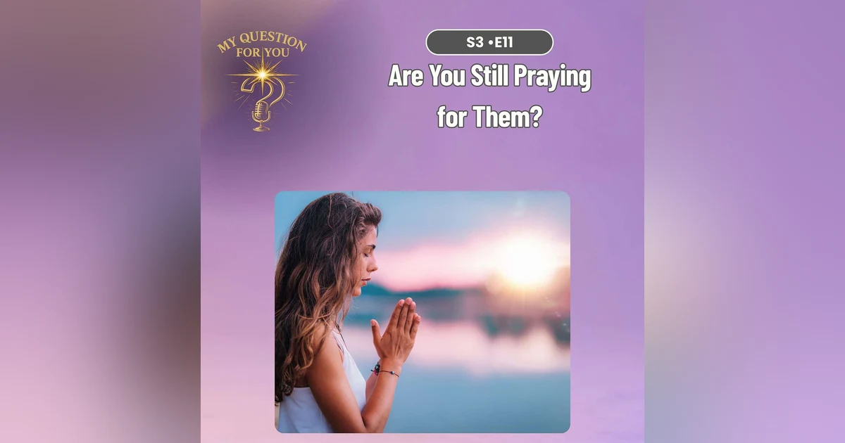 Are You Still Praying for Them?