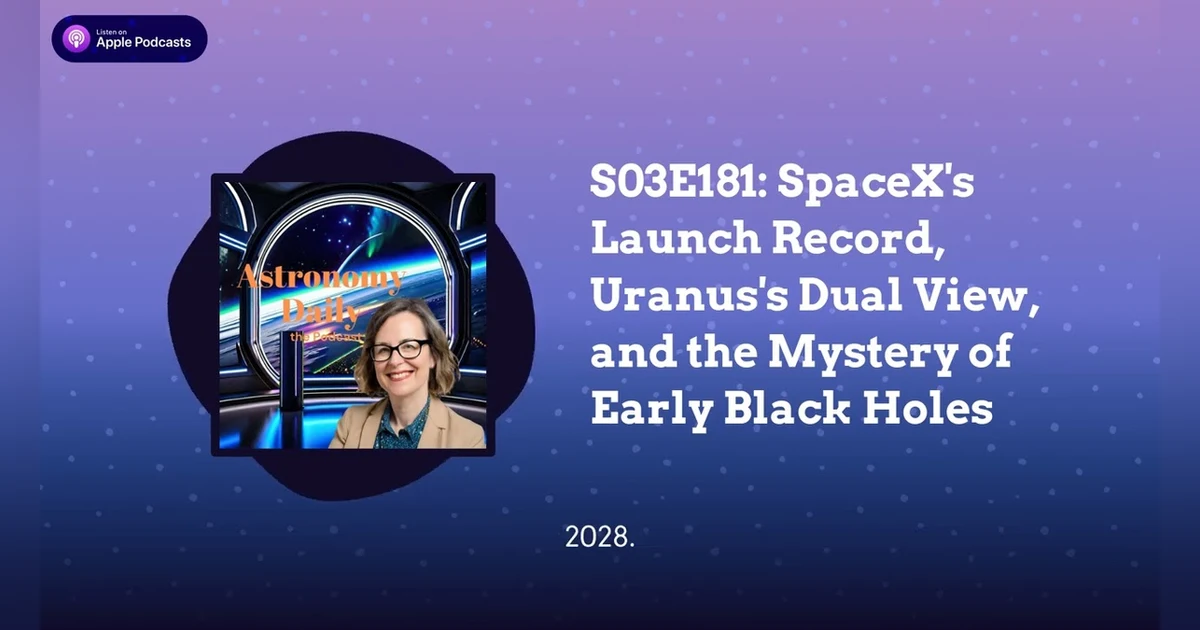S03E181: SpaceX’s Launch Record, Uranus’s Dual View, and the Mystery of Early Black Holes