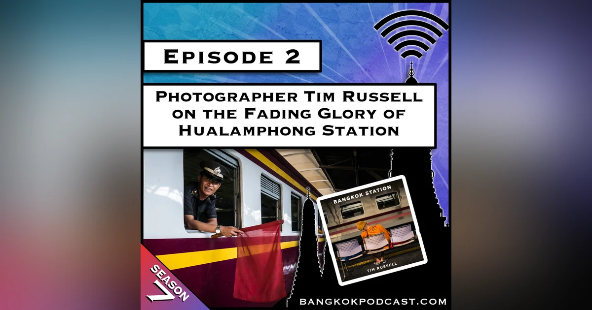 Photographer Tim Russell on the Fading Glory of Hualamphong Station [S7.E2]