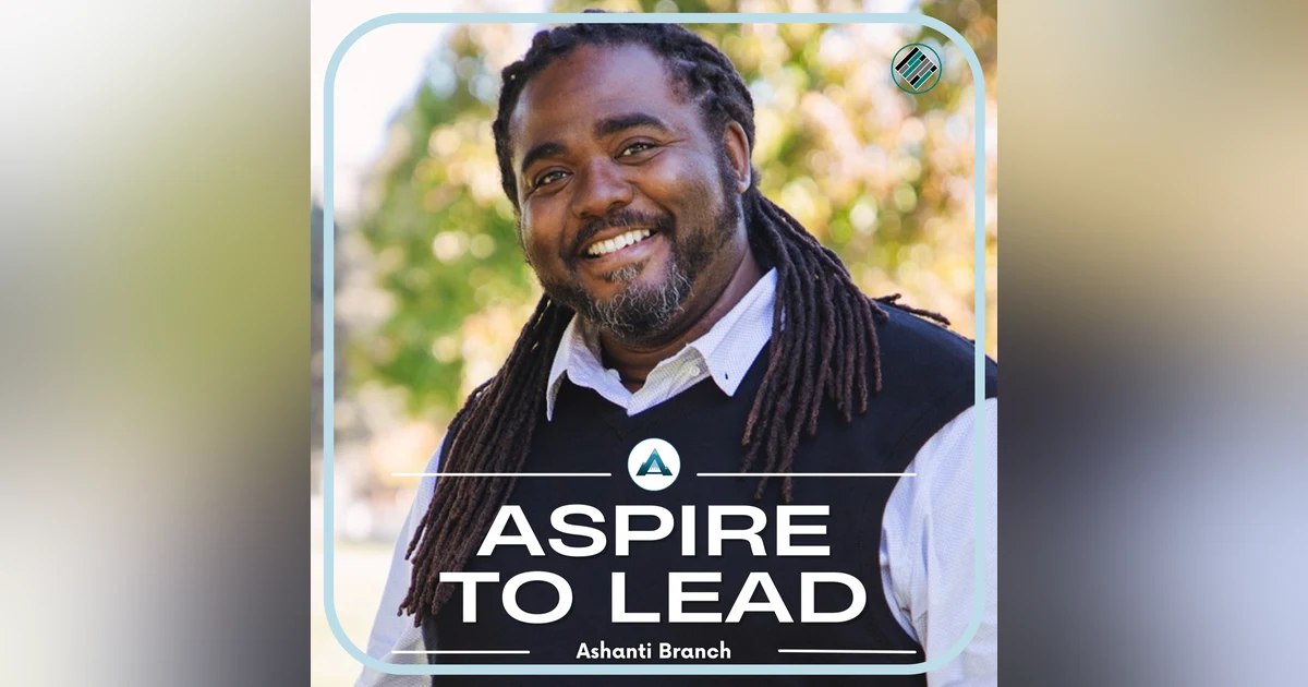 391. Taking Off the Leadership Mask: Featuring Ashanti Branch