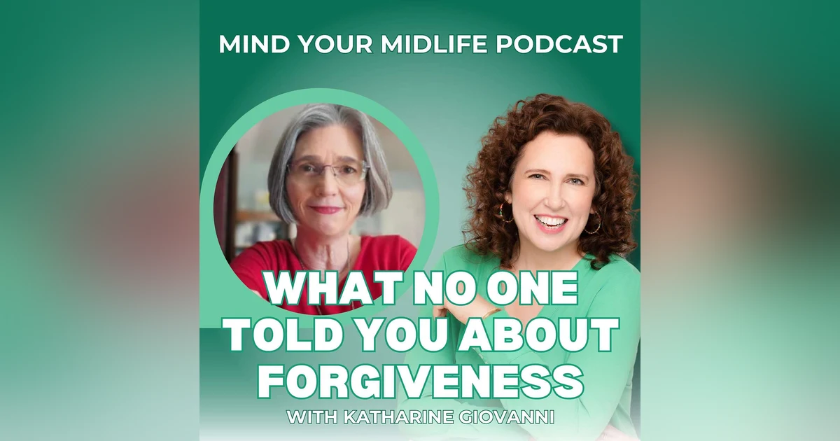 What No One Told You About Forgiveness in Midlife, with Katharine Giovanni (Ep. 2)