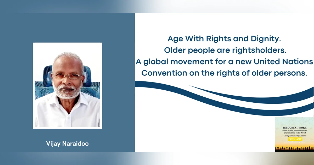 Vijay Naraidoo: "With a UN Convention for the rights of Older Persons comes dignity and respect, attacking ageism at its roots; and human rights will be a culture well embedded"