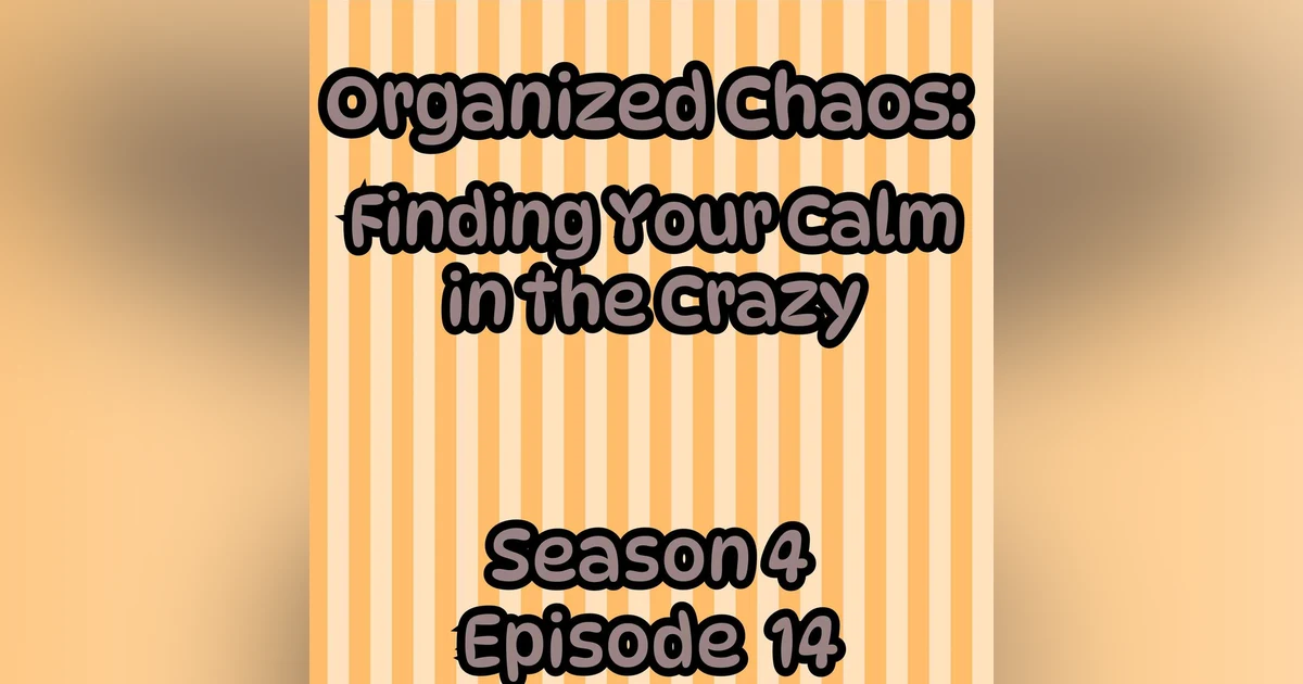 S4 E14 Organized Chaos: Finding Your Calm in the Crazy