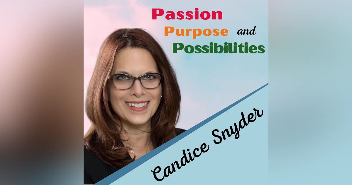 Welcome to The PASSION PURPOSE AND POSSIBILITIES Podcast with Candice Snyder