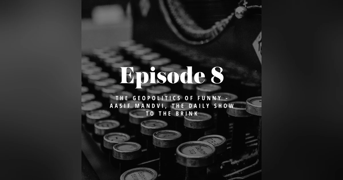 Episode 8: The Geopolitics of Funny - Aasif Mandvi, The Daily Show to The Brink