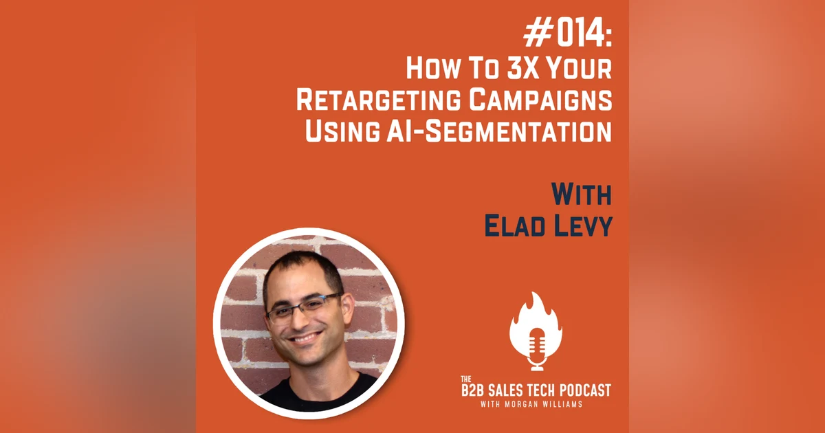#014: How to 3x Your Retargeting Campaigns Using AI-Segmentation with Elad Levy