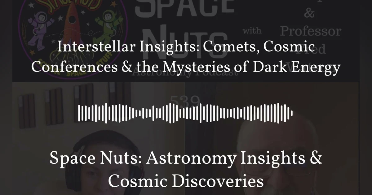 Interstellar Insights: Comets, Cosmic Conferences & the Mysteries of Dark Energy | Space Nuts:...