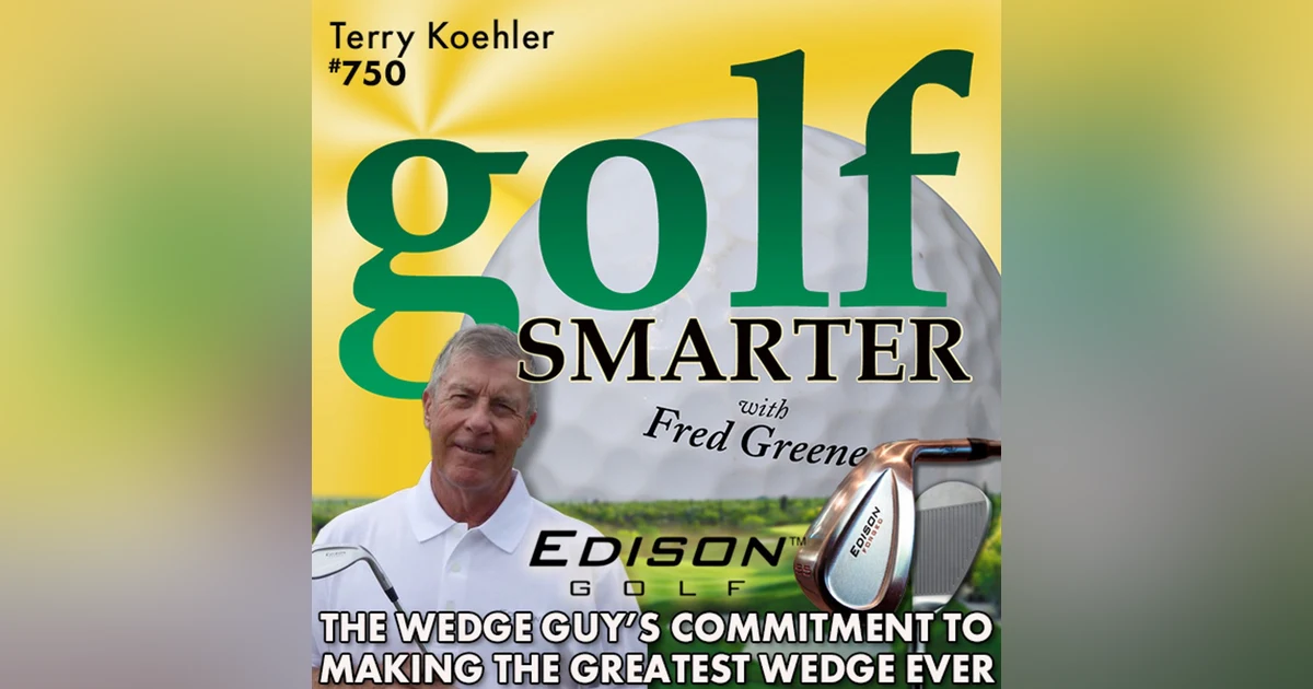 The Wedge Guy's Commitment to Building the Best Wedge Ever featuring Terry Koehler of Edison Wedges