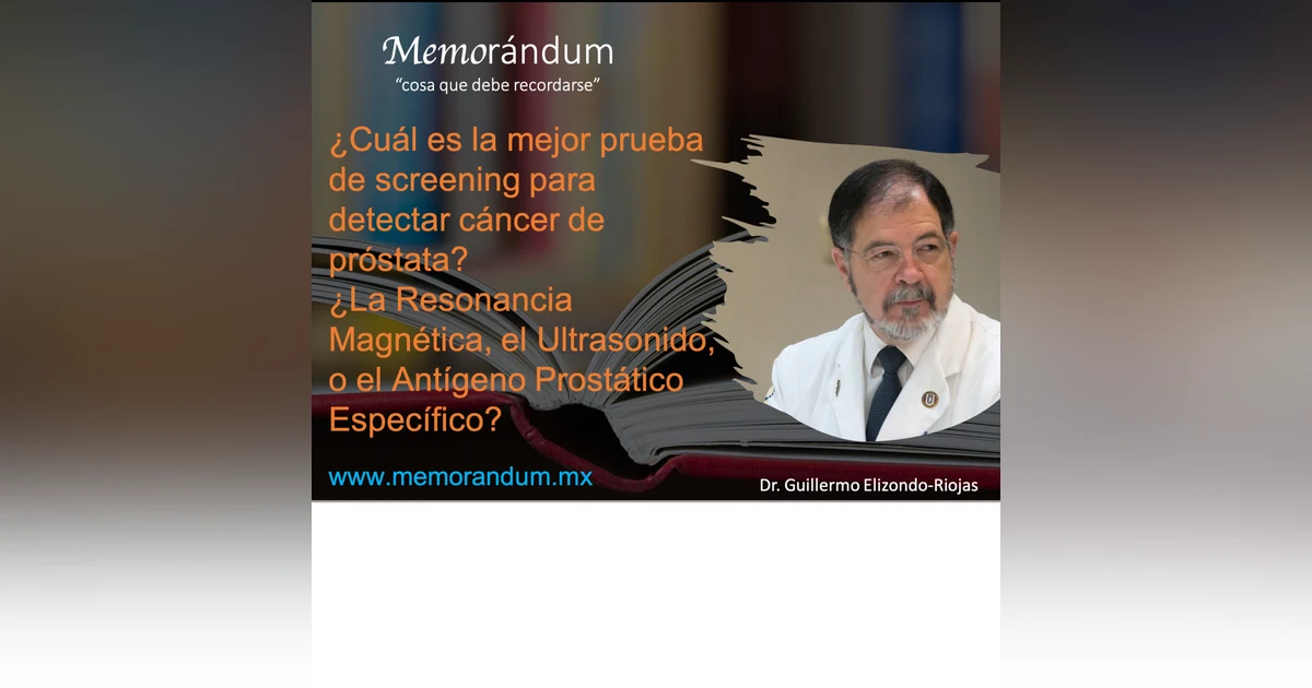 ¿Cuál es la mejor prueba de screening para detectar cáncer de próstata? ¿La Resonancia Magnética, el Ultrasonido, o el Antígeno Prostático Específico?