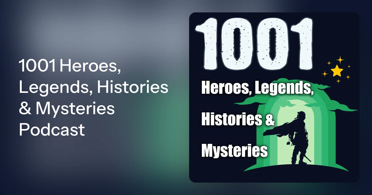 1001 Heroes, Legends, Histories & Mysteries Podcast