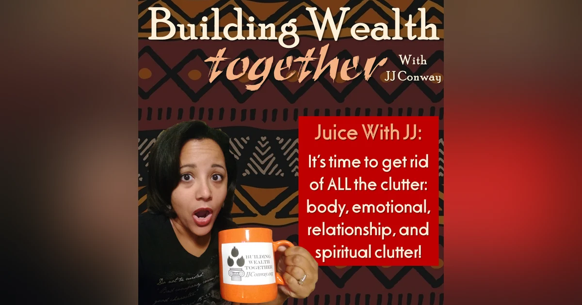 Episode 28: Juice With JJ – Declutter Your House, Body, Mind, Relationships and Spiritual Life
