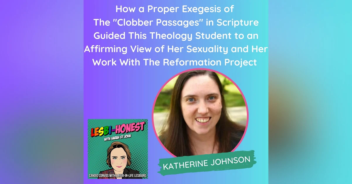 How a Proper Exegesis of The "Clobber Passages" in Scripture Guided This Theology Student to an Affirming View of Her Sexuality and Her Work With The Reformation Project (with Katherine Johnson)