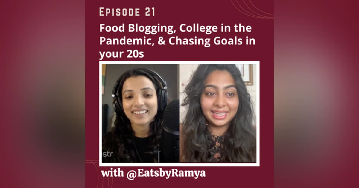 Ep 21 - 22 Year Old Recipe Queen @EatsbyRamya: A Conversation about Food Blogging, College in the Pandemic, & Chasing Goals in your 20s
