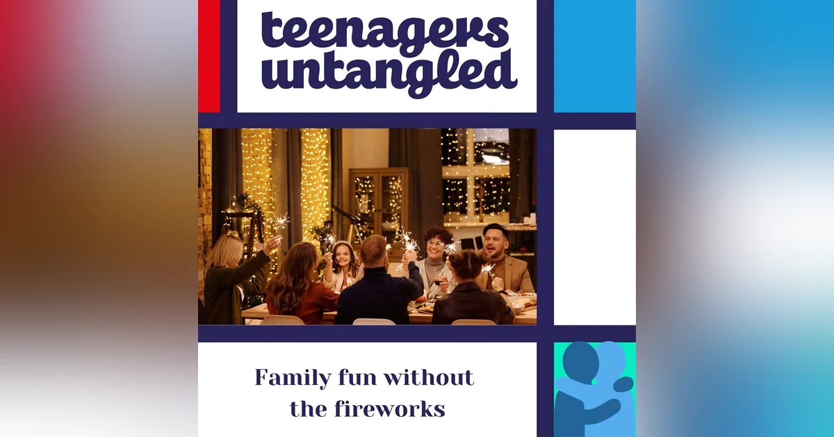 Family gatherings without the fireworks, and staying connected with your young teen.