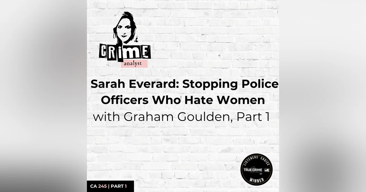 Ep 245: Sarah Everard: Stopping Police Officers Who Hate Women with Graham Goulden, Part 1
