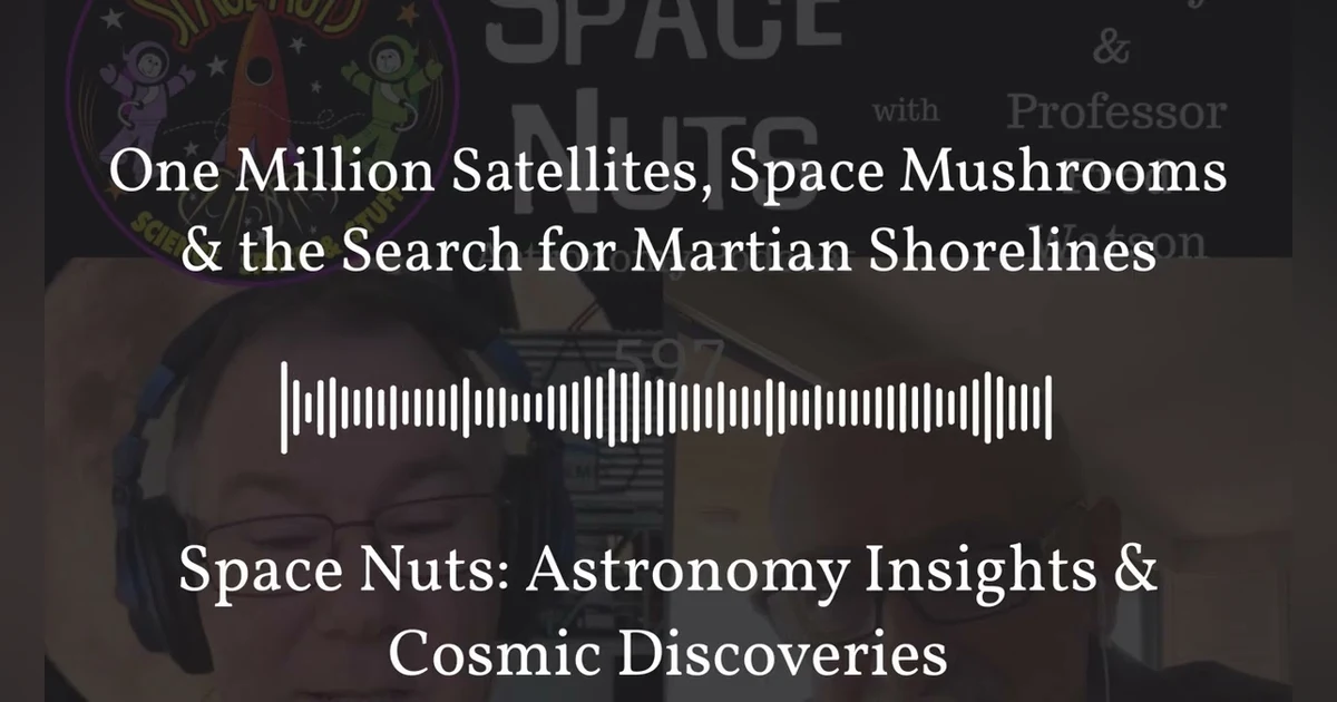 One Million Satellites, Space Mushrooms & the Search for Martian Shorelines | Space Nuts:...