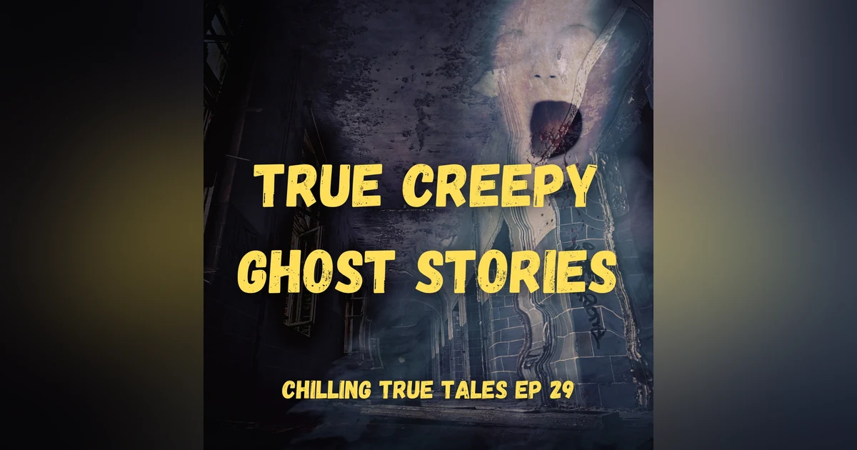 Chilling True Tales - Ep 29 - True Creepy Ghost Stories